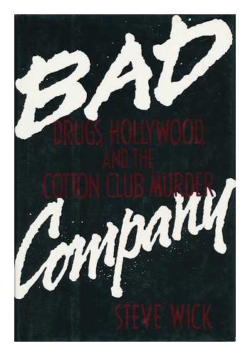 WICK, STEVE - Bad Company : Drugs, Hollywood, and the Cotton Club Murder / Steve Wick