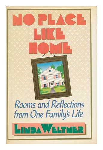 WELTNER, LINDA R. (1938-) - No Place like Home : Rooms and Reflections from One Family's Life / Linda Weltner