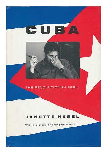 HABEL, JANETTE - Cuba : the Revolution in Peril / Janette Habel, with a Preface by François Maspero ; Translated by Jon Barnes