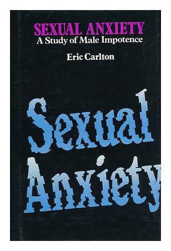 CARLTON, ERIC - Sexual Anxiety : a Study of Male Impotence / Eric Carlton