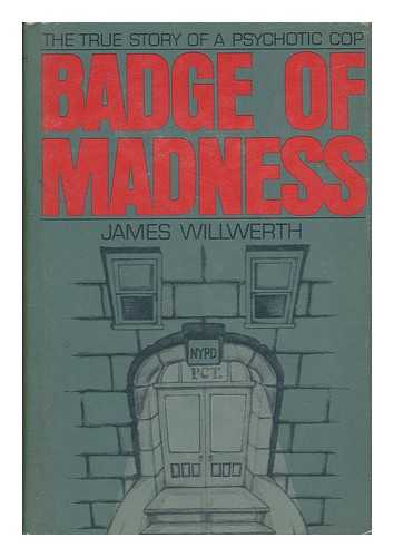 WILLWERTH, JAMES - Badge of Madness : the True Story of a Psychotic Cop / James Willwerth