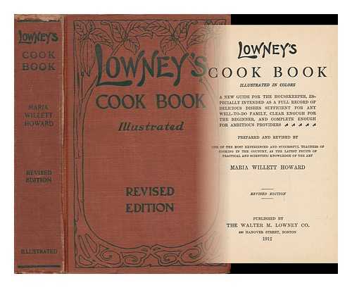 HOWARD, MARIA WILLETT - Lowney's Cook Book, Illustrated in Colors; a New Guide for the Housekeeper, Especially Intended As a Full Record of Delicious Dishes Sufficient for Any Well-To-Do Family, Clear Enough for the Beginner, and Complete Enough for Ambitious Providers, Prepared