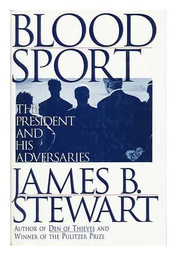 STEWART, JAMES B. - Blood Sport : the President and His Adversaries / James B. Stewart