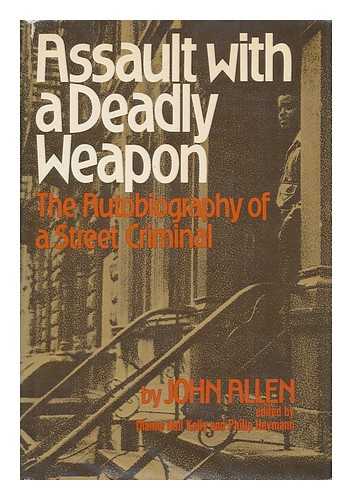 ALLEN, JOHN (1942-) - Assault with a Deadly Weapon : the Autobiography of a Street Criminal / John Allen ; Edited by Dianne Hall Kelly and Philip Heymann ; with a Foreword by Hylan Lewis