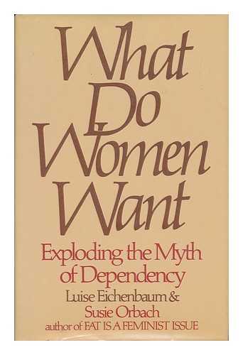 Eichenbaum, Luise - What Do Women Want : Exploding the Myth of Dependency / Luise Eichenbaum & Susie Orbach