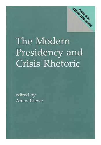 KIEWE, AMOS - The Modern Presidency and Crisis Rhetoric / Edited by Amos Kiewe
