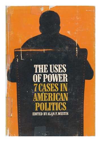 WESTIN, ALAN F. (ED. ) - The Uses of Power; 7 Cases in American Politics [By] Hugh Douglas Price [And Others]