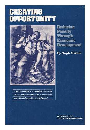 O'NEILL, HUGH (1946-) - Creating Opportunity : Reducing Poverty through Economic Development / Hugh O'Neill