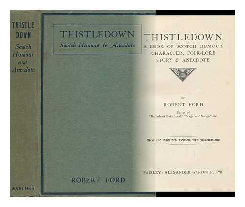 FORD, ROBERT (1846-1905) - Thistledown; a Book of Scotch Humour, Character, Folk-Lore, Story & Anecdote, by Robert Ford