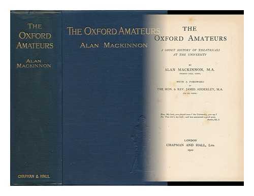 MACKINNON, ALAN MURRAY (1860-) - The Oxford Amateurs, a Short History of Theatricals At the University, by Alan Mackinnon ... with a Foreword by the Hon. & Rev. James Adderley ...