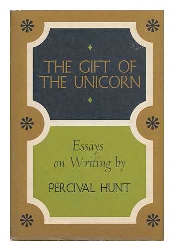 HUNT, PERCIVAL (1878-) - The Gift of the Unicorn : Essays on Writing