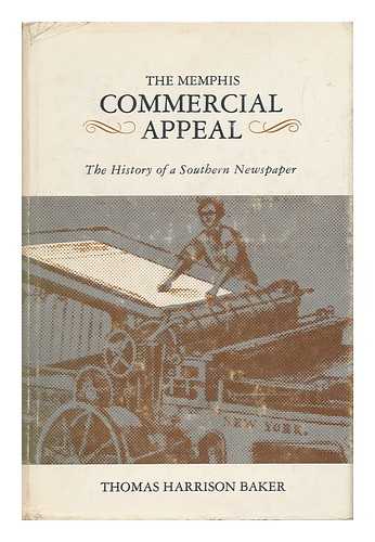 BAKER, T. H. (THOMAS HARRISON) - The Memphis Commercial Appeal; the History of a Southern Newspaper