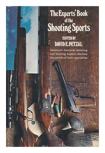 PETZAL, DAVID E. - The Experts' Book of the Shooting Sports : America's Foremost Shooting and Hunting Experts Disclose the Secrets of Their Specialties