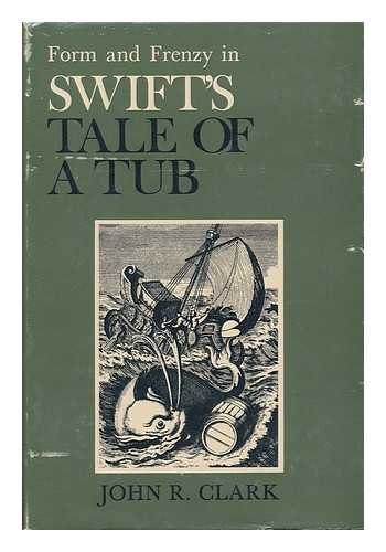 CLARK, JOHN R. (1930-) - Form and Frenzy in Swift's Tale of a Tub [By] John R. Clark