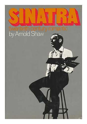 SHAW, ARNOLD - Sinatra: Twentieth-Century Romantic