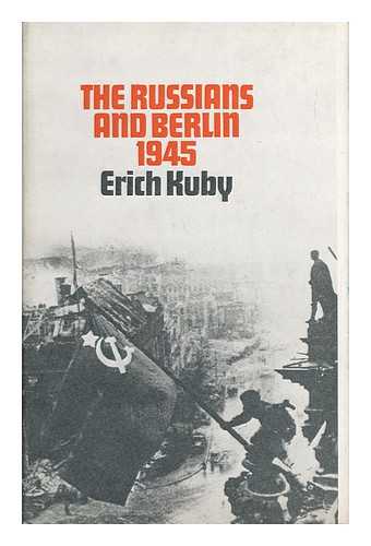 KUBY, ERICH (1910-) - The Russians and Berlin, 1945; Translated [From the German] by Arnold J. Pomerans