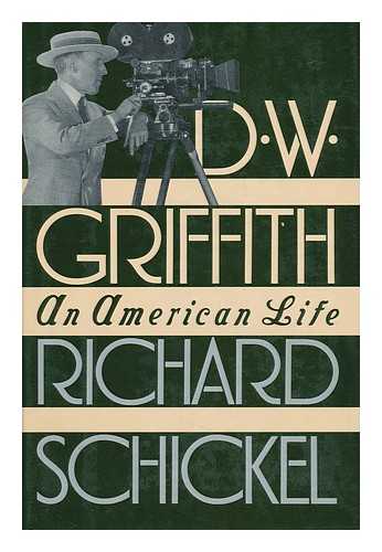 SCHICKEL, RICHARD - D. W. Griffith : an American Life / Richard Schickel