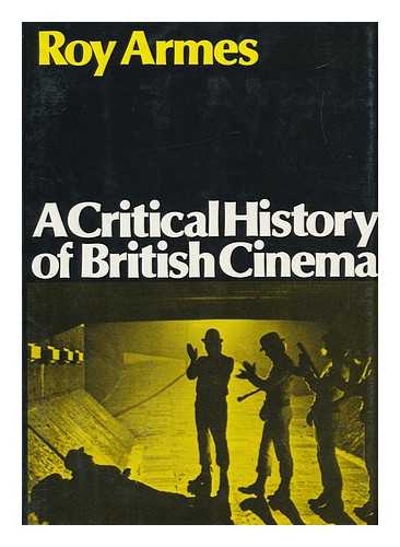 ARMES, ROY - A Critical History of the British Cinema / Roy Armes