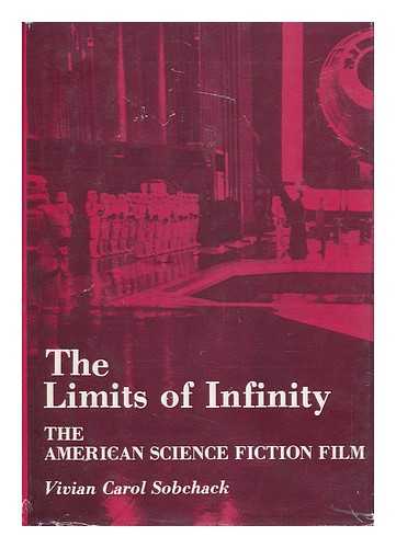 SOBCHACK, VIVIAN CAROL - The Limits of Infinity : the American Science Fiction Film, 1950-75 / Vivian Carol Sobchack