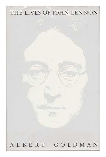 GOLDMAN, ALBERT HARRY (1927-) - The Lives of John Lennon / Albert Goldman