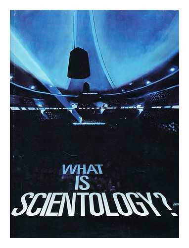 CHURCH OF SCIENTOLOGY OF CALIFORNIA - What is Scientology? : Based on the Works of L. Ron Hubbard / [Compiled by Staff of the Church of Scientology of California ; Edited by the LRH Personal Secretary Office ; Color Photography by L. Ron Hubbard]