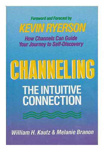 KAUTZ, WILLIAM H. - Channeling : the Intuitive Connection / William H. Kautz and Melanie Branon ; Foreword and Forecast by Kevin Ryerson