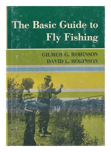 ROBINSON, GILMER GEORGE - The Basic Guide to Fly Fishing