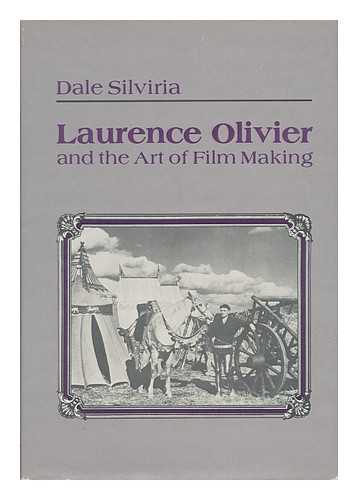 SILVIRIA, DALE (1950-) - Laurence Olivier and the Art of Film Making / Dale Silviria