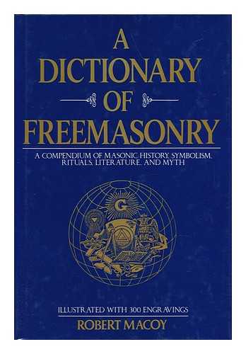 MACOY, ROBERT (1815-1895) - A Dictionary of Freemasonry : a Compendium of Masonic History, Symbolism, Rituals, Literature, and Myth / Robert MacOy