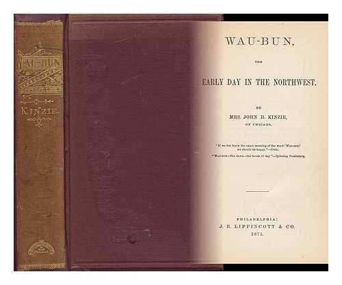 KINZIE, JOHN H. , MRS. (1806-1870) - Wau-Bun, the Early Day in the Northwest. by Mrs. John H. Kinzie ...