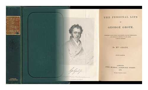 GROTE, HARRIET (1792-1878) - The Personal Life of George Grote. Compiled from Family Documents, Private Memoranda, and Original Letters to and from Various Friends. by Mrs. Grote