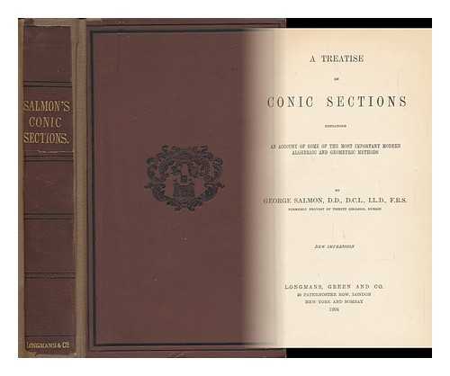 SALMON, GEORGE (1819-1904) - A Treatise on Conic Sections : Containing an Account of Some of the Most Important Modern Algebraic and Geometric Methods