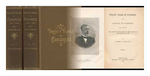 BLAINE, JAMES GILLESPIE (1830-1893) - Twenty Years of Congress : from Lincoln to Garfield (Volumes I & II)  In Two Volumes