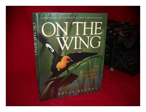 BROOKS, BRUCE - On the Wing : the Life of Birds : from Feathers to Flight / Bruce Brooks