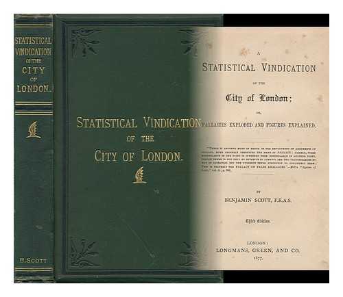 SCOTT, BENJAMIN (1814-1892) - A Statistical Vindication of the City of London; Or, Fallacies Exploded and Figures Explained