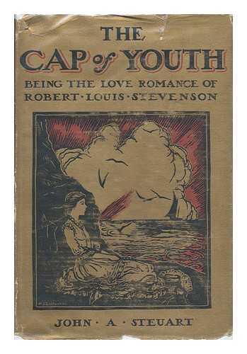 STEUART, JOHN ALEXANDER (1861-1932) - The Cap of Youth : Being the Love Romance of Robert Louis Stevenson
