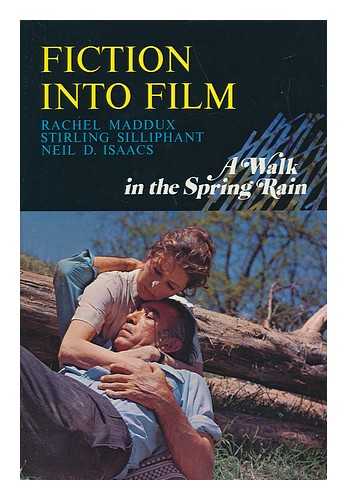 MADDUX, RACHEL (ET AL. ) - Fiction Into Film: a Walk in the Spring Rain [By] Rachel Maddux, Stirling Silliphant [And] Neil D. Isaacs