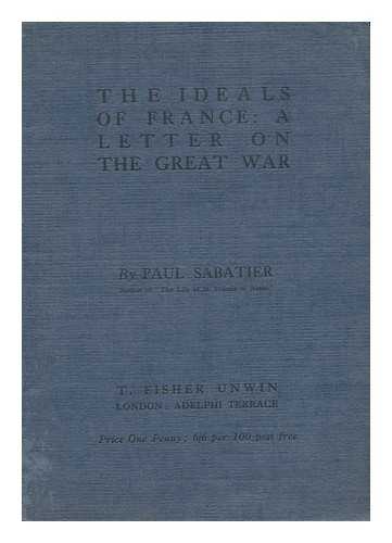 SABATIER, PAUL - The Ideals of France: a Letter on the Great War