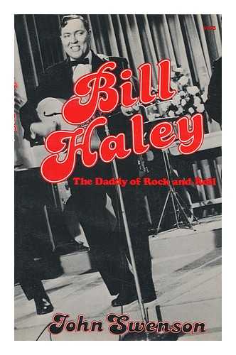 SWENSON, JOHN - Bill Haley, the Daddy of Rock and Roll / John Swenson