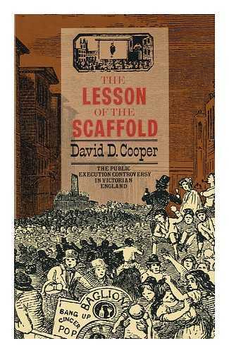 COOPER, DAVID D. - The Lesson of the Scaffold. The Public Execution Controversy in Victorian England