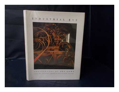 LOWE, JET. MADDEX, DIANE - Industrial Eye / Photographs by Jet Lowe from the Historic American Engineering Record ; Essays by David Weitzman and Michael Leccese ; Preface by Robert J. Kapsch ; Text by Gray Fitzsimons ; Edited by Diane Maddex