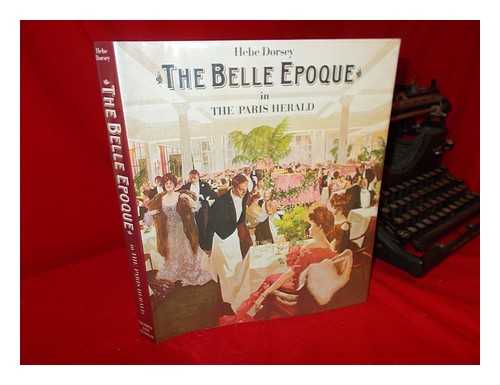 DORSEY, HEBE - The Belle Epoque : in the Paris Herald / [Compiled and Introduced By] Hebe Dorsey