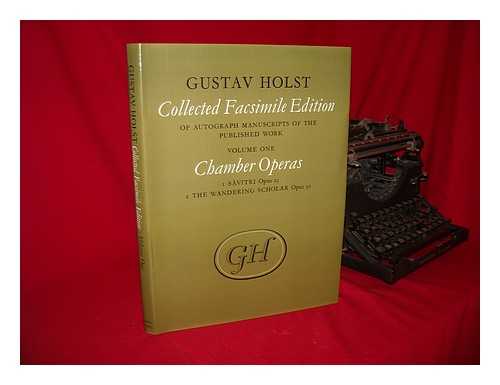 HOLST, GUSTAV (1874-1934) - Collected Facsimile Edition of Autograph Manuscripts of the Pubished Works - Volume 1 Chamber Operas - [Uniform Title: Works. Selections]