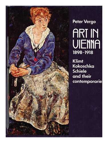 VERGO, PETER - Art in Vienna 1898-1918 : Klimt, Kokoschka, Schiele and Their Contemporaries / Peter Vergo