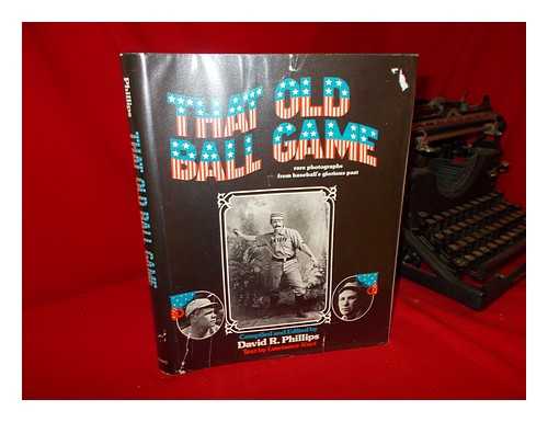 PHILLIPS, DAVID R. (ED. ) - That Old Ball Game : Rare Photographs from Baseball's Glorious Past / Compiled and Edited by David R. Phillips ; Text by Lawrence Kart