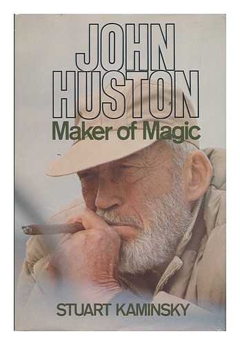 KAMINSKY, STUART M. - John Huston, Maker of Magic / Stuart Kaminsky
