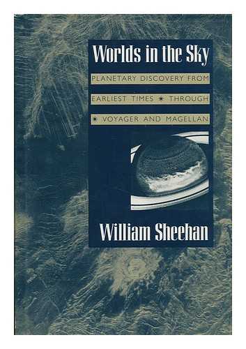 SHEEHAN, WILLIAM (1954-) - Worlds in the Sky : Planetary Discovery from Earliest Times through Voyager and Magellan / William Sheehan