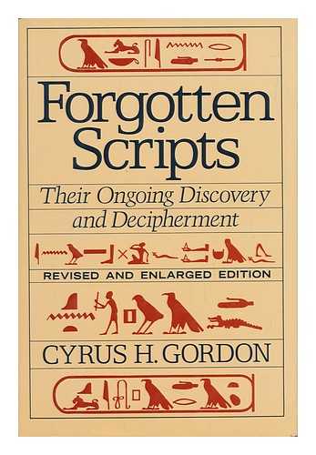 Gordon, Cyrus Herzl (1908-) - Forgotten Scripts : Their Ongoing Discovery and Decipherment / Cyrus H. Gordon