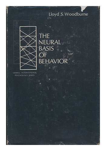 WOODBURNE, LLOYD S. (LLOYD STUART) (1906-) - The Neural Basis of Behavior [By] Lloyd S. Woodburne