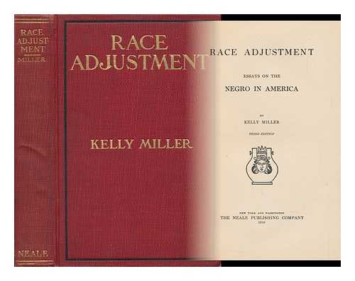 MILLER, KELLY (1863-1939) - Race Adjustment : Essays on the Negro in America